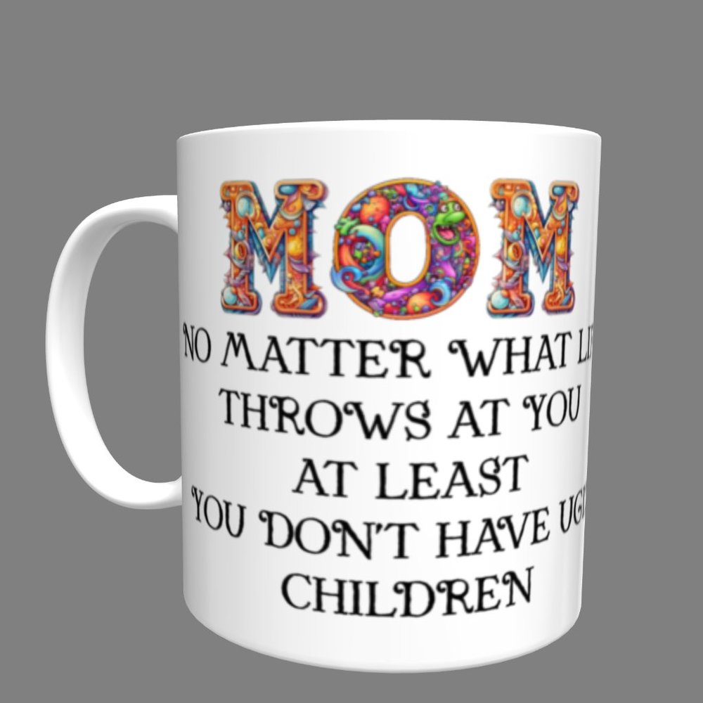 Mom No Matter What Life Throws At You At Least Don't Have Ugly Children Gifts fo